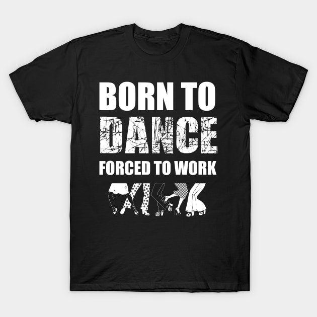 born to dance forced to work T-Shirt by Abir's Store